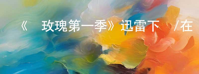 包偉杰的動漫綜藝大全,《紅玫瑰第一季》迅雷下載/在線觀看-靈異驚悚-美劇天堂